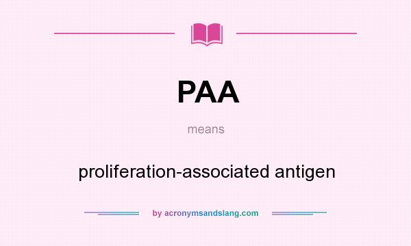 What does PAA mean? It stands for proliferation-associated antigen