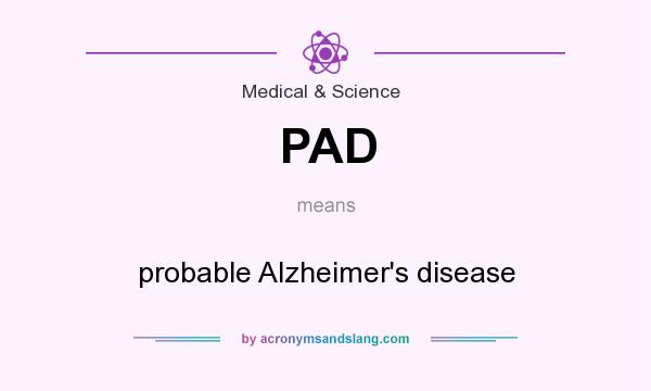What does PAD mean? It stands for probable Alzheimer`s disease