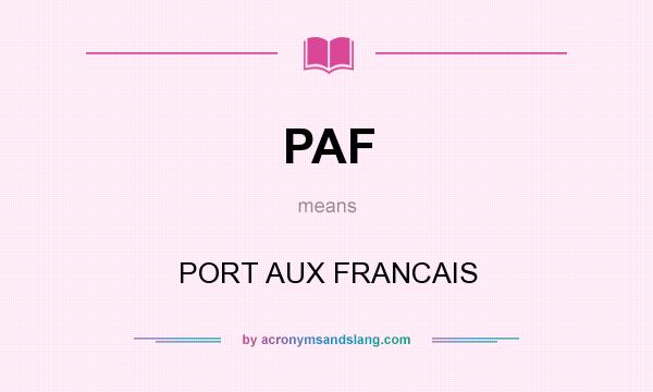 What does PAF mean? It stands for PORT AUX FRANCAIS