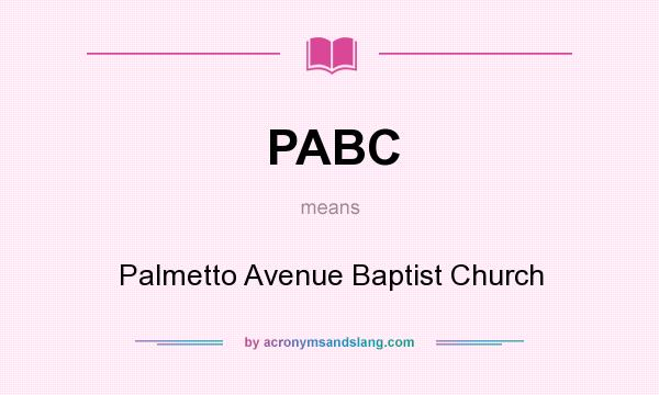 What does PABC mean? It stands for Palmetto Avenue Baptist Church