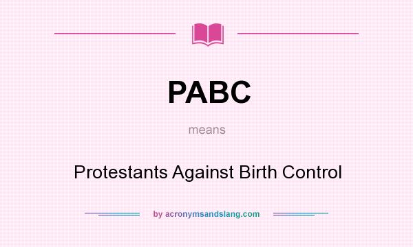 What does PABC mean? It stands for Protestants Against Birth Control