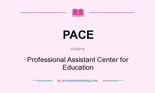 What does PACE mean? It stands for Professional Assistant Center for Education