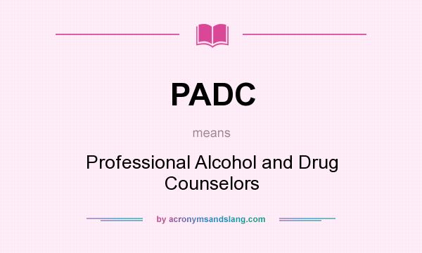 What does PADC mean? It stands for Professional Alcohol and Drug Counselors