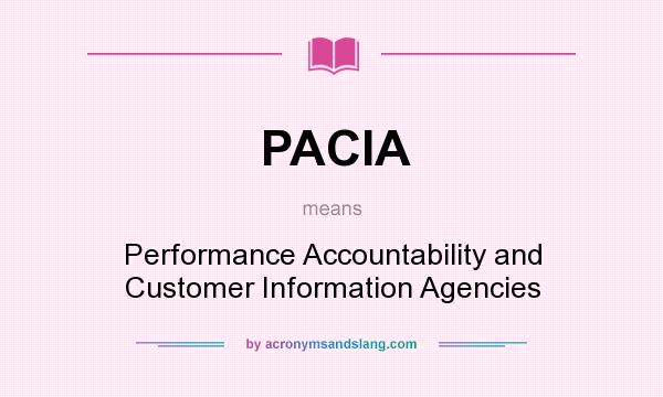 What does PACIA mean? It stands for Performance Accountability and Customer Information Agencies