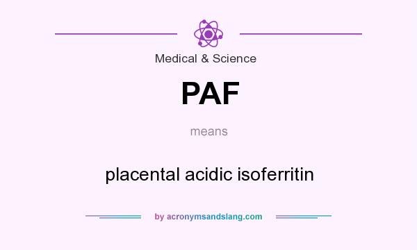 What does PAF mean? It stands for placental acidic isoferritin