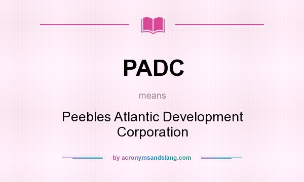 What does PADC mean? It stands for Peebles Atlantic Development Corporation