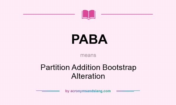 What does PABA mean? It stands for Partition Addition Bootstrap Alteration