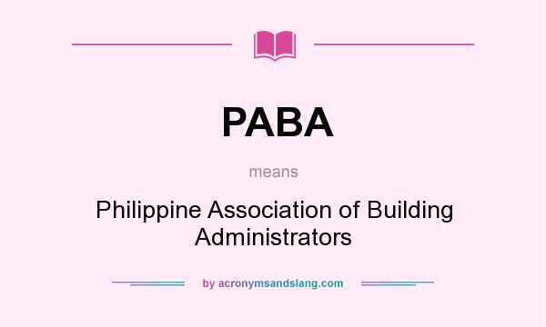 What does PABA mean? It stands for Philippine Association of Building Administrators