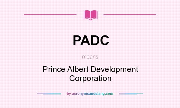 What does PADC mean? It stands for Prince Albert Development Corporation