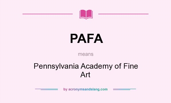 What does PAFA mean? It stands for Pennsylvania Academy of Fine Art