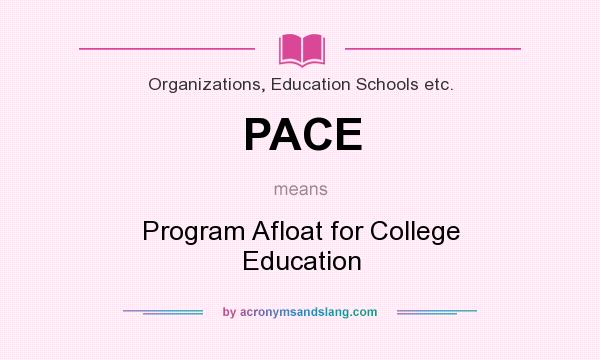What does PACE mean? It stands for Program Afloat for College Education