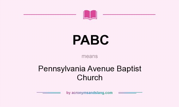 What does PABC mean? It stands for Pennsylvania Avenue Baptist Church