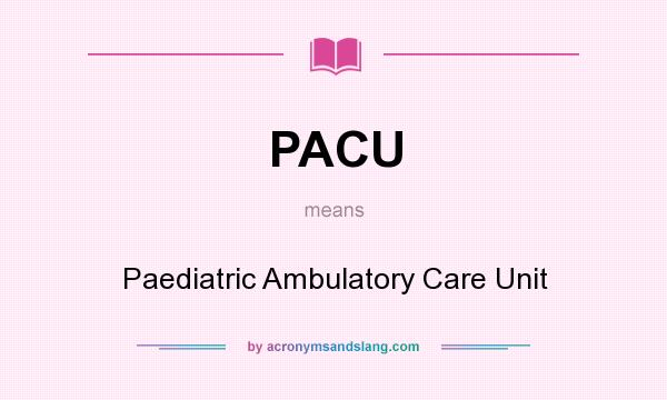 What does PACU mean? It stands for Paediatric Ambulatory Care Unit