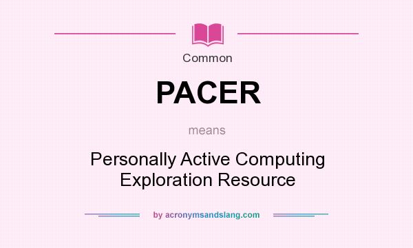 What does PACER mean? It stands for Personally Active Computing Exploration Resource