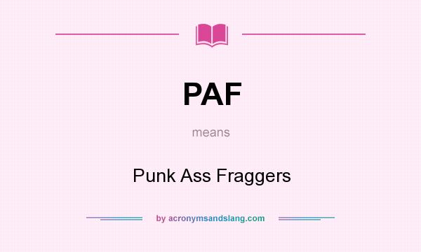 What does PAF mean? It stands for Punk Ass Fraggers