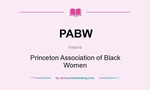What does PABW mean? It stands for Princeton Association of Black Women
