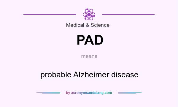 What does PAD mean? It stands for probable Alzheimer disease