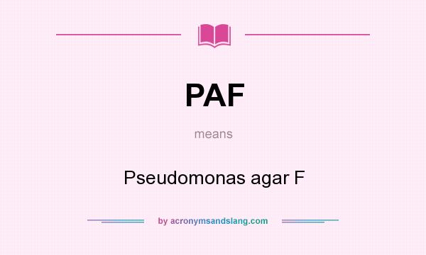 What does PAF mean? It stands for Pseudomonas agar F