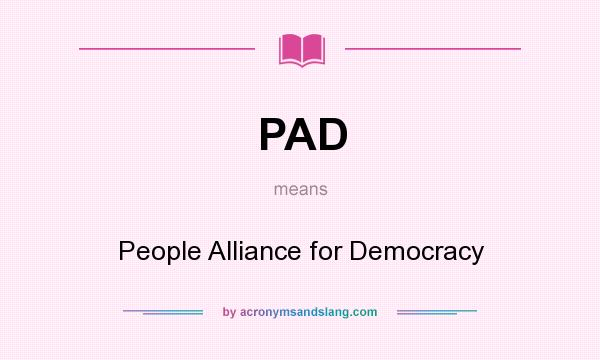 What does PAD mean? It stands for People Alliance for Democracy