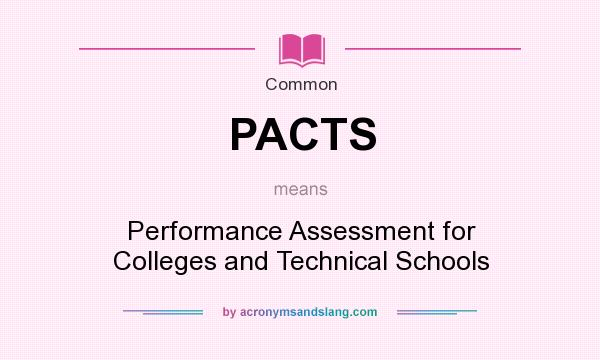 What does PACTS mean? It stands for Performance Assessment for Colleges and Technical Schools