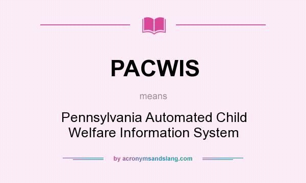 What does PACWIS mean? It stands for Pennsylvania Automated Child Welfare Information System