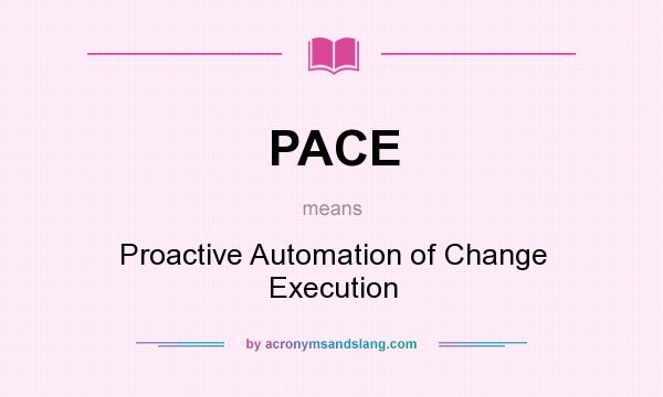 What does PACE mean? It stands for Proactive Automation of Change Execution