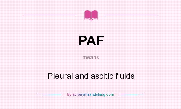 What does PAF mean? It stands for Pleural and ascitic fluids