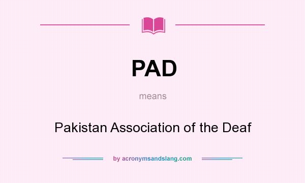 What does PAD mean? It stands for Pakistan Association of the Deaf