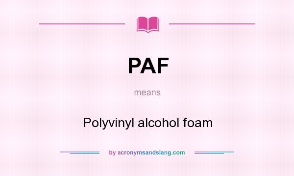 What does PAF mean? It stands for Polyvinyl alcohol foam
