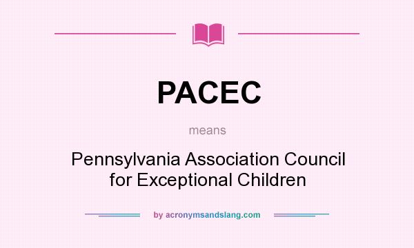 What does PACEC mean? It stands for Pennsylvania Association Council for Exceptional Children