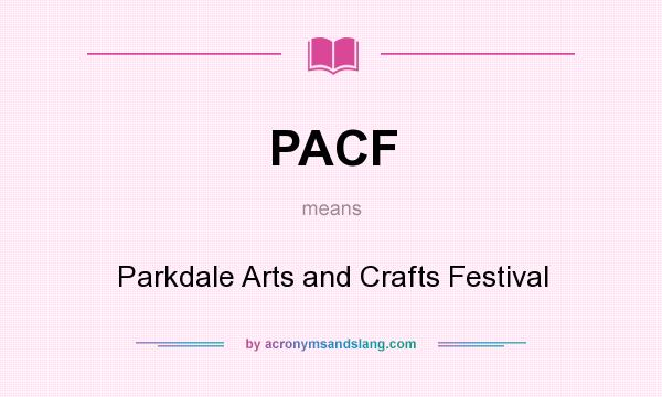 What does PACF mean? It stands for Parkdale Arts and Crafts Festival