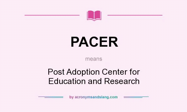What does PACER mean? It stands for Post Adoption Center for Education and Research