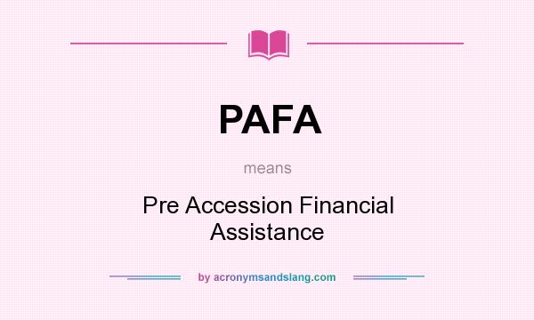 What does PAFA mean? It stands for Pre Accession Financial Assistance