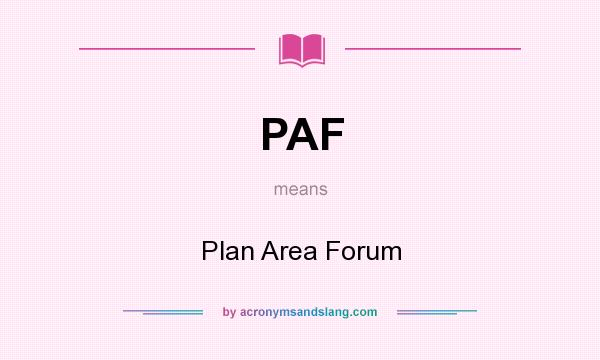 What does PAF mean? It stands for Plan Area Forum