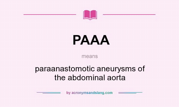What does PAAA mean? It stands for paraanastomotic aneurysms of the abdominal aorta