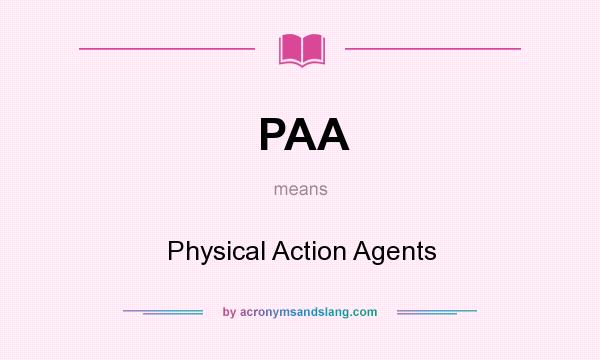 What does PAA mean? It stands for Physical Action Agents