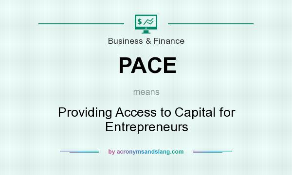 What does PACE mean? It stands for Providing Access to Capital for Entrepreneurs