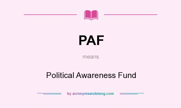 What does PAF mean? It stands for Political Awareness Fund