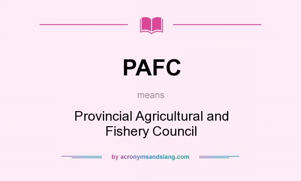 What does PAFC mean? It stands for Provincial Agricultural and Fishery Council