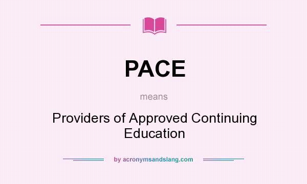 What does PACE mean? It stands for Providers of Approved Continuing Education