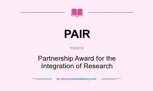 What does PAIR mean? It stands for Partnership Award for the Integration of Research