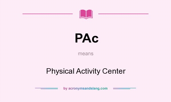 What does PAc mean? It stands for Physical Activity Center