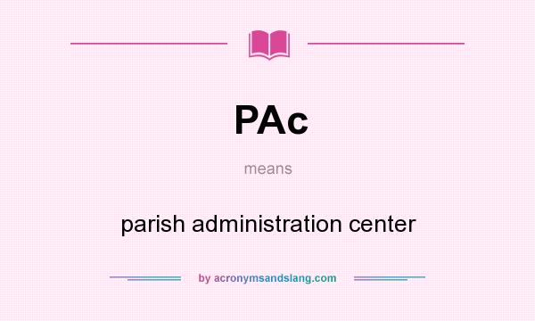 What does PAc mean? It stands for parish administration center