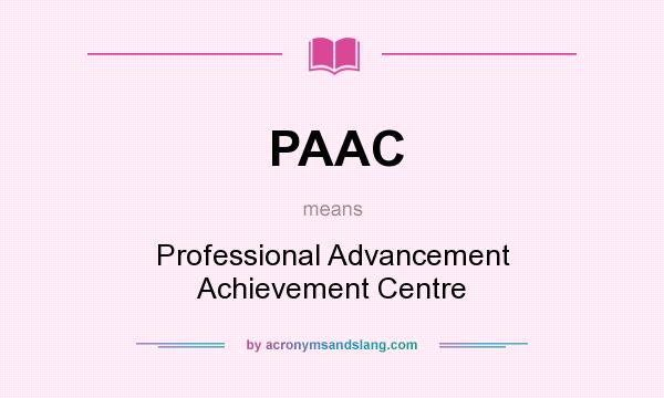 What does PAAC mean? It stands for Professional Advancement Achievement Centre