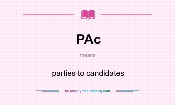 What does PAc mean? It stands for parties to candidates