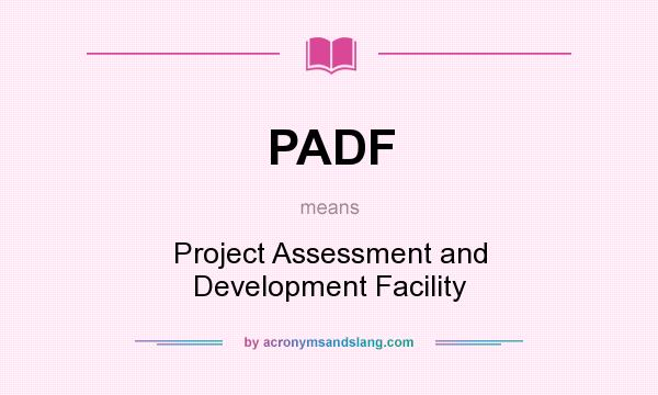 What does PADF mean? It stands for Project Assessment and Development Facility