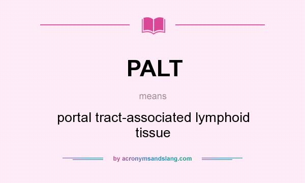 What does PALT mean? It stands for portal tract-associated lymphoid tissue