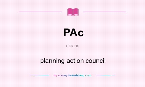 What does PAc mean? It stands for planning action council