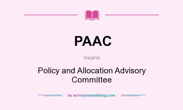 What does PAAC mean? It stands for Policy and Allocation Advisory Committee