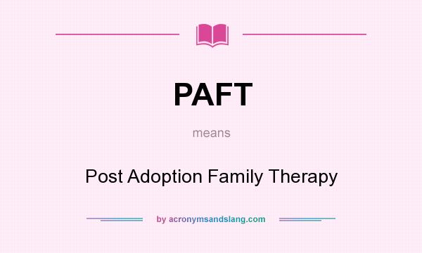 What does PAFT mean? It stands for Post Adoption Family Therapy